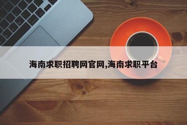 海南求职招聘网官网,海南求职平台