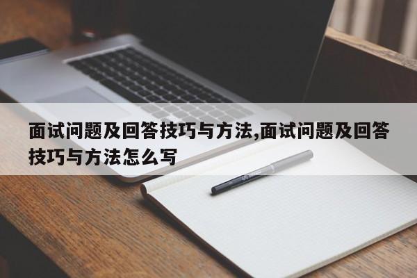 面试问题及回答技巧与方法,面试问题及回答技巧与方法怎么写