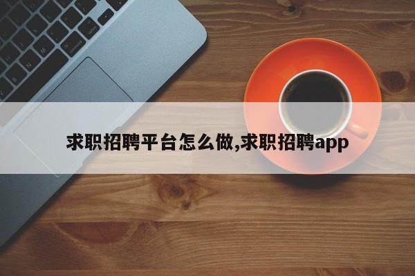 求职招聘平台怎么做,求职招聘app