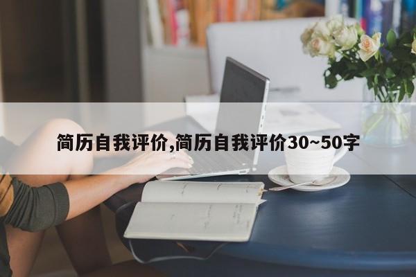 简历自我评价,简历自我评价30~50字