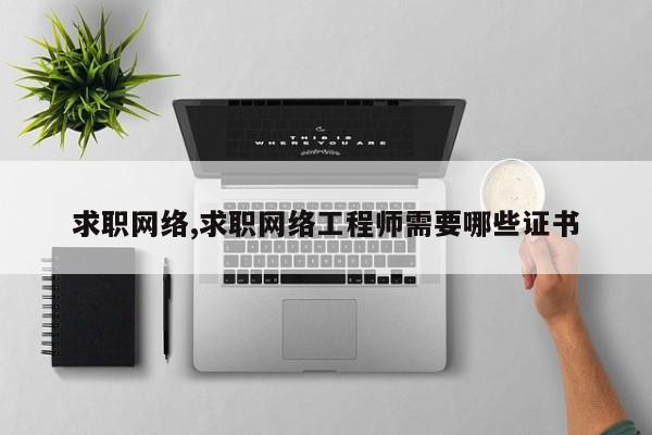 求职网络,求职网络工程师需要哪些证书