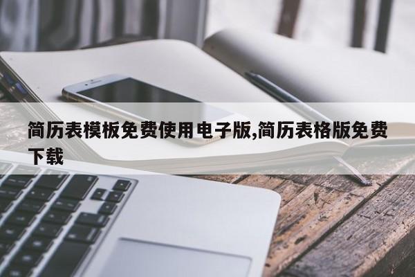 简历表模板免费使用电子版,简历表格版免费下载
